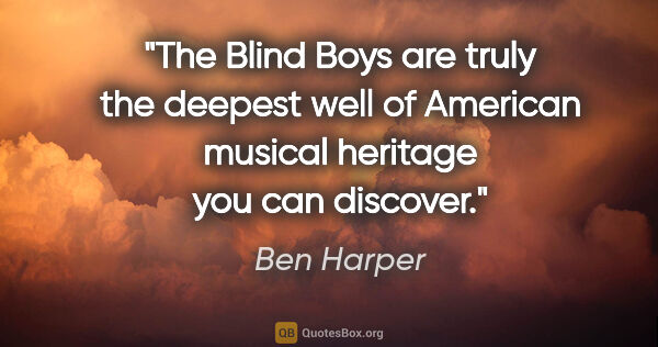 Ben Harper quote: "The Blind Boys are truly the deepest well of American musical..."
