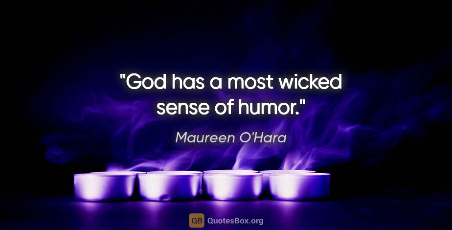 Maureen O'Hara quote: "God has a most wicked sense of humor."