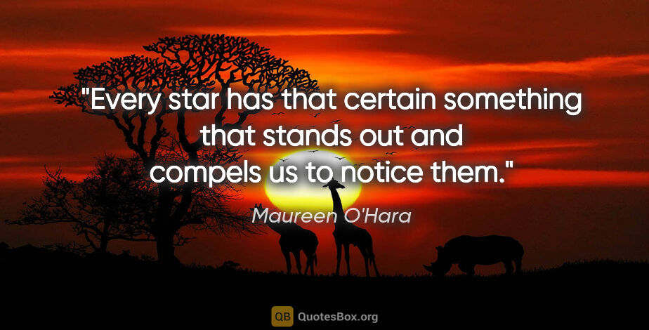 Maureen O'Hara quote: "Every star has that certain something that stands out and..."