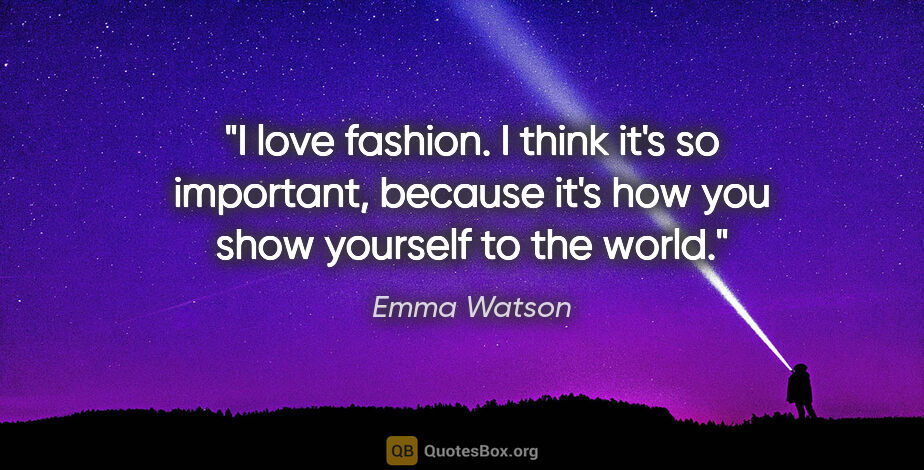 Emma Watson quote: "I love fashion. I think it's so important, because it's how..."