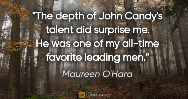 Maureen O'Hara quote: "The depth of John Candy's talent did surprise me. He was one..."