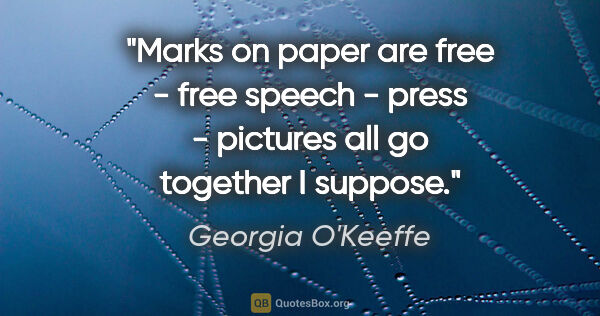 Georgia O'Keeffe quote: "Marks on paper are free - free speech - press - pictures all..."