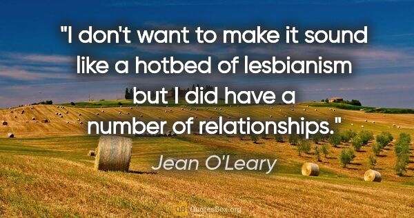 Jean O'Leary quote: "I don't want to make it sound like a hotbed of lesbianism but..."