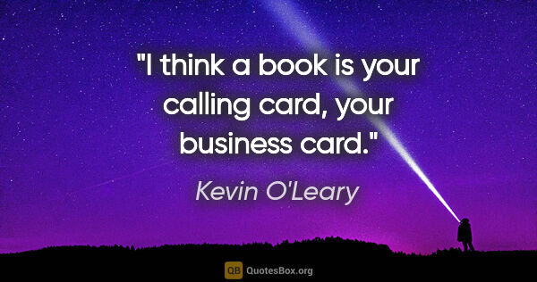 Kevin O'Leary quote: "I think a book is your calling card, your business card."
