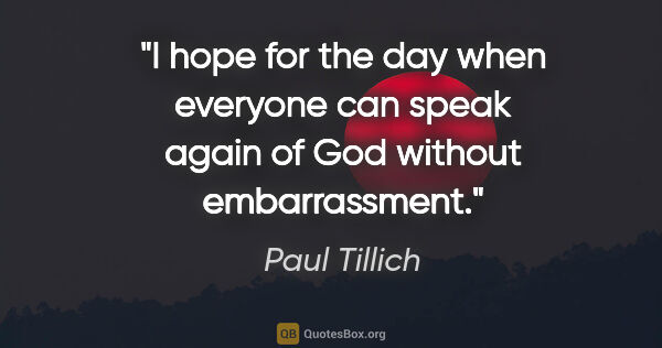 Paul Tillich quote: "I hope for the day when everyone can speak again of God..."