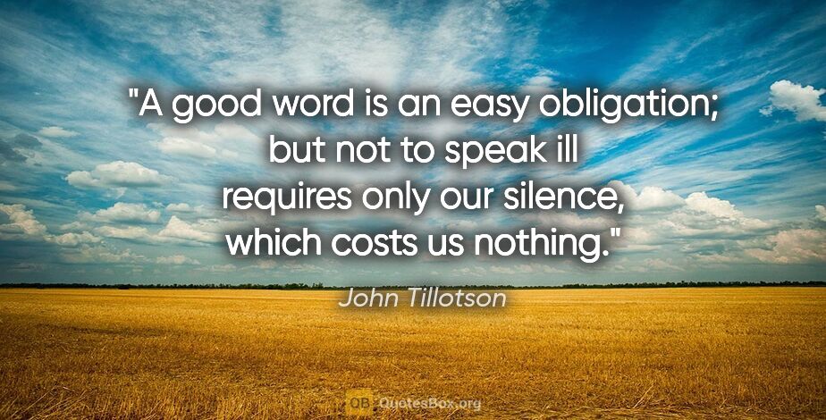 John Tillotson quote: "A good word is an easy obligation; but not to speak ill..."