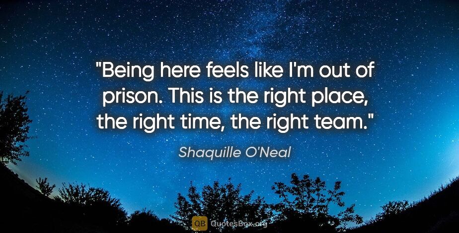 Shaquille O'Neal quote: "Being here feels like I'm out of prison. This is the right..."
