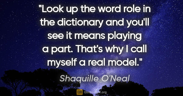 Shaquille O'Neal quote: "Look up the word role in the dictionary and you'll see it..."