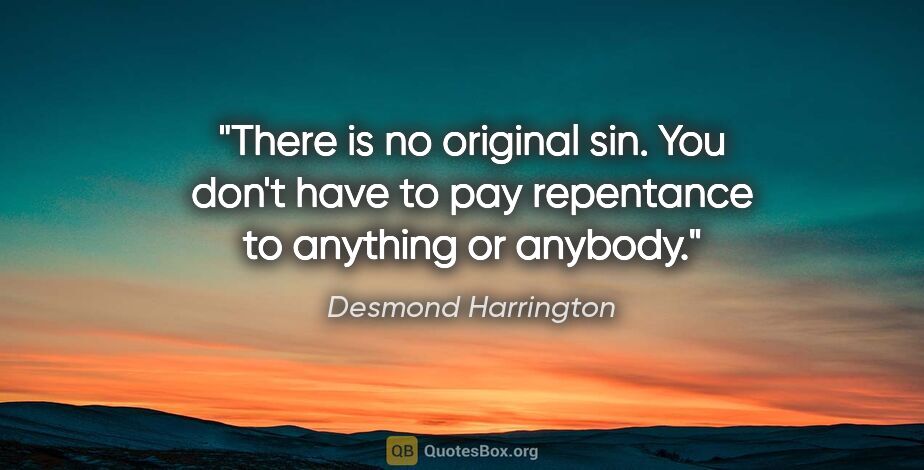 Desmond Harrington quote: "There is no original sin. You don't have to pay repentance to..."