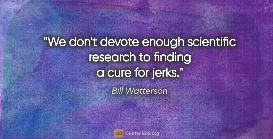 Bill Watterson quote: "We don't devote enough scientific research to finding a cure..."