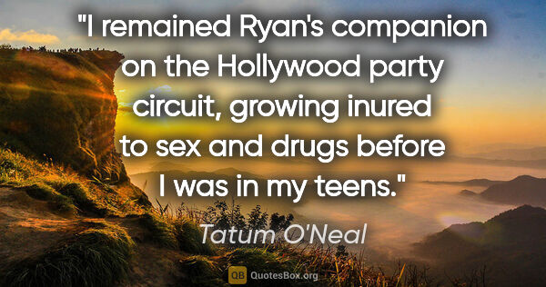 Tatum O'Neal quote: "I remained Ryan's companion on the Hollywood party circuit,..."