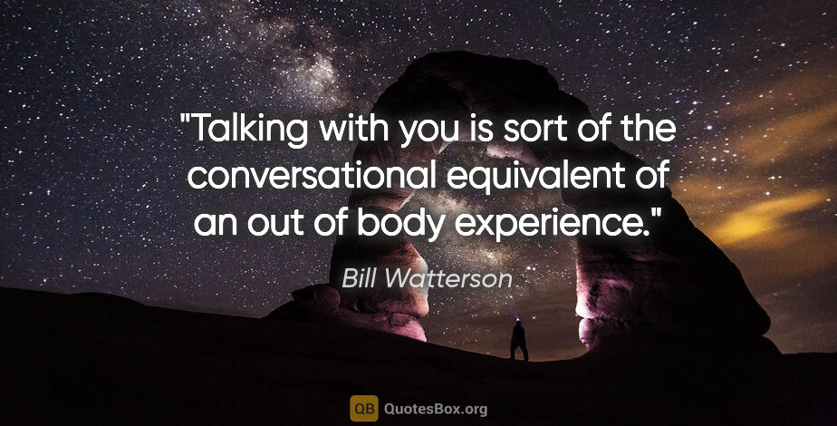 Bill Watterson quote: "Talking with you is sort of the conversational equivalent of..."