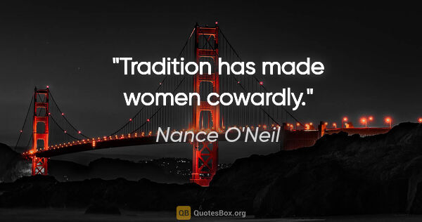 Nance O'Neil quote: "Tradition has made women cowardly."