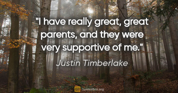 Justin Timberlake quote: "I have really great, great parents, and they were very..."