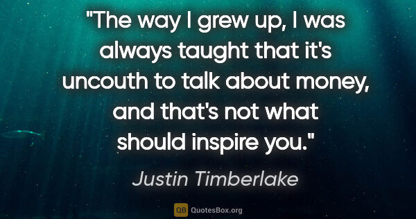 Justin Timberlake quote: "The way I grew up, I was always taught that it's uncouth to..."