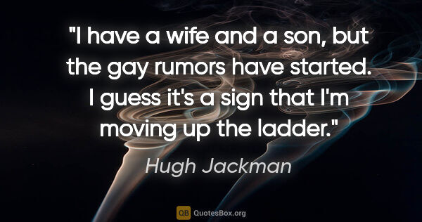 Hugh Jackman quote: "I have a wife and a son, but the gay rumors have started. I..."