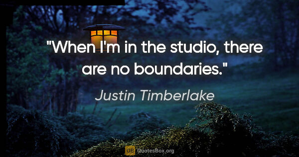 Justin Timberlake quote: "When I'm in the studio, there are no boundaries."