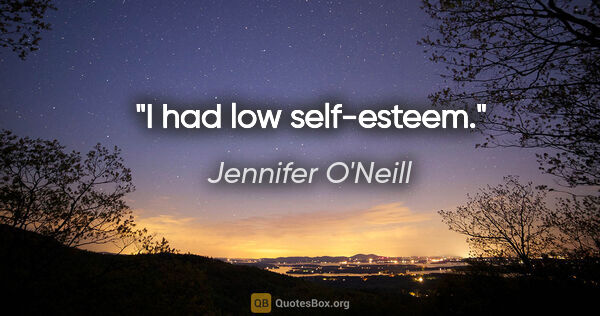 Jennifer O'Neill quote: "I had low self-esteem."