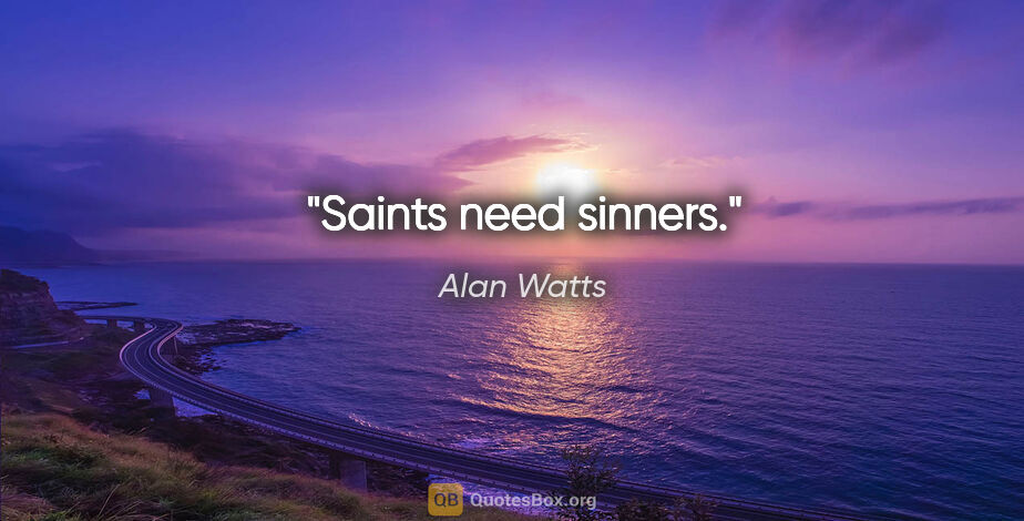 Alan Watts quote: "Saints need sinners."