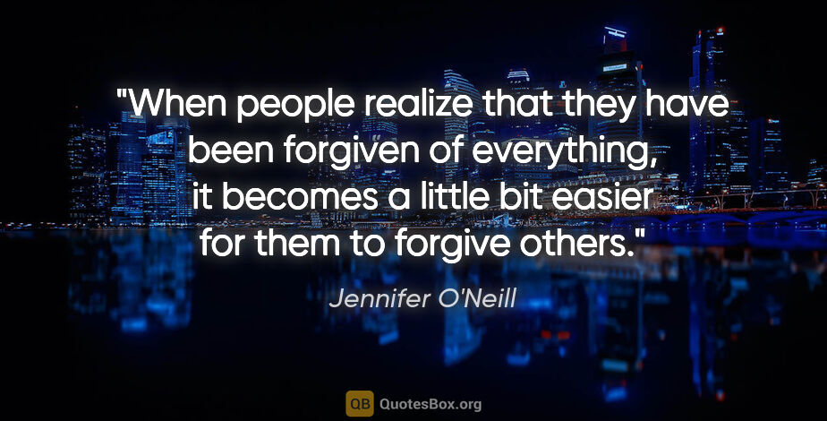 Jennifer O'Neill quote: "When people realize that they have been forgiven of..."