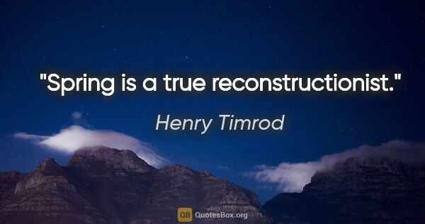 Henry Timrod quote: "Spring is a true reconstructionist."