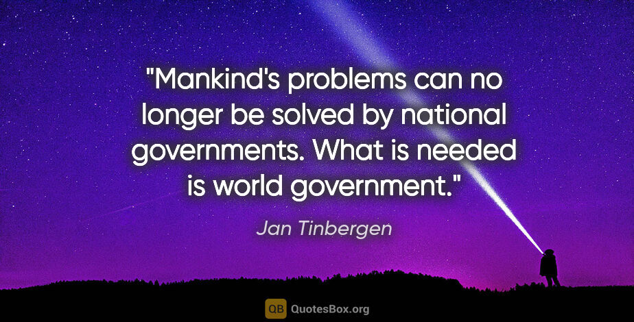 Jan Tinbergen quote: "Mankind's problems can no longer be solved by national..."