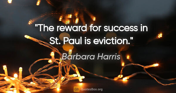 Barbara Harris quote: "The reward for success in St. Paul is eviction."