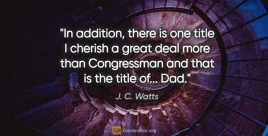 J. C. Watts quote: "In addition, there is one title I cherish a great deal more..."