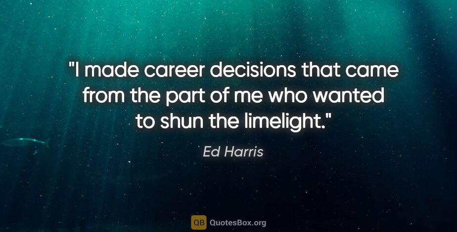 Ed Harris quote: "I made career decisions that came from the part of me who..."