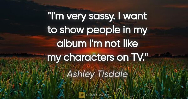 Ashley Tisdale quote: "I'm very sassy. I want to show people in my album I'm not like..."