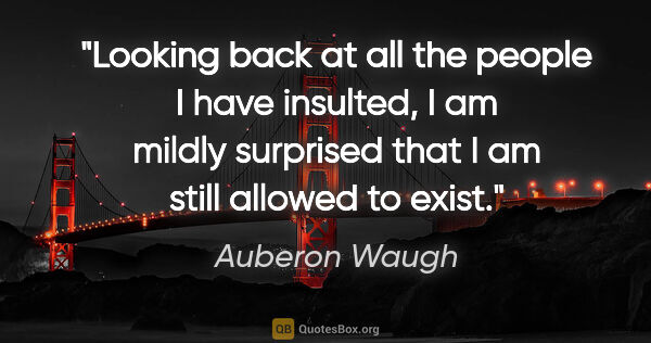 Auberon Waugh quote: "Looking back at all the people I have insulted, I am mildly..."