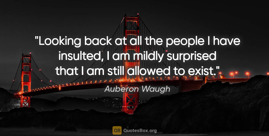 Auberon Waugh quote: "Looking back at all the people I have insulted, I am mildly..."