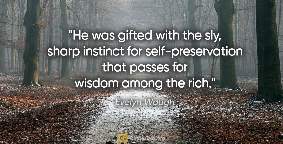 Evelyn Waugh quote: "He was gifted with the sly, sharp instinct for..."