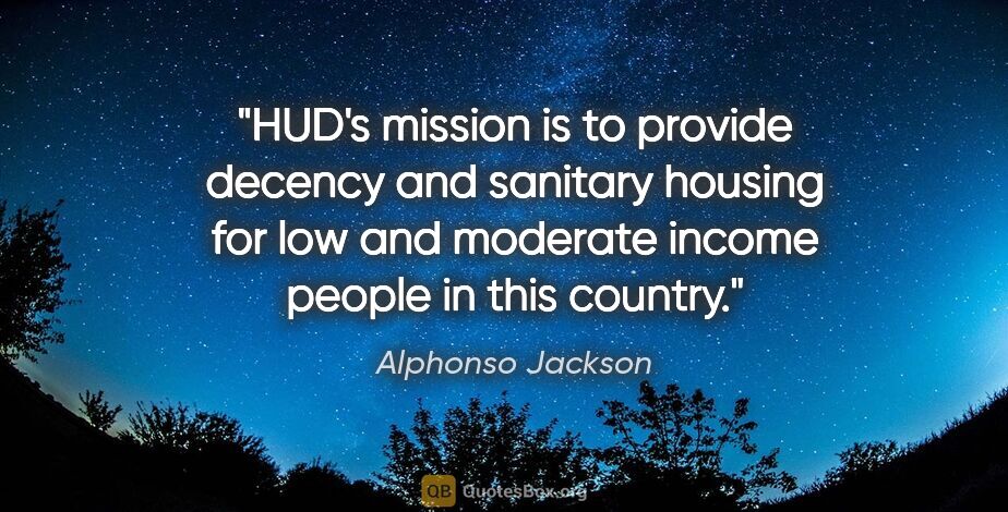 Alphonso Jackson quote: "HUD's mission is to provide decency and sanitary housing for..."