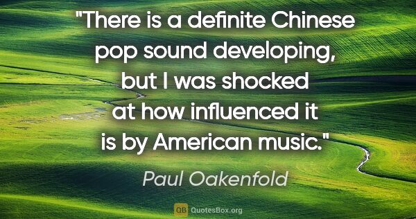 Paul Oakenfold quote: "There is a definite Chinese pop sound developing, but I was..."