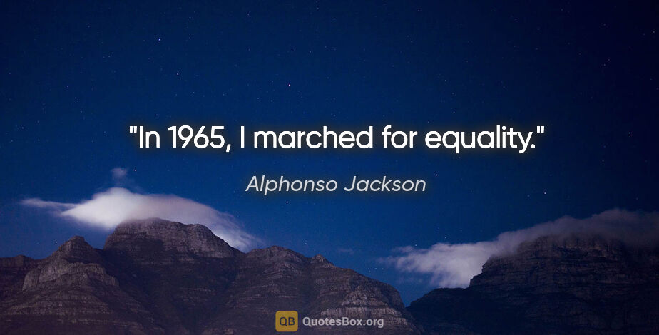 Alphonso Jackson quote: "In 1965, I marched for equality."