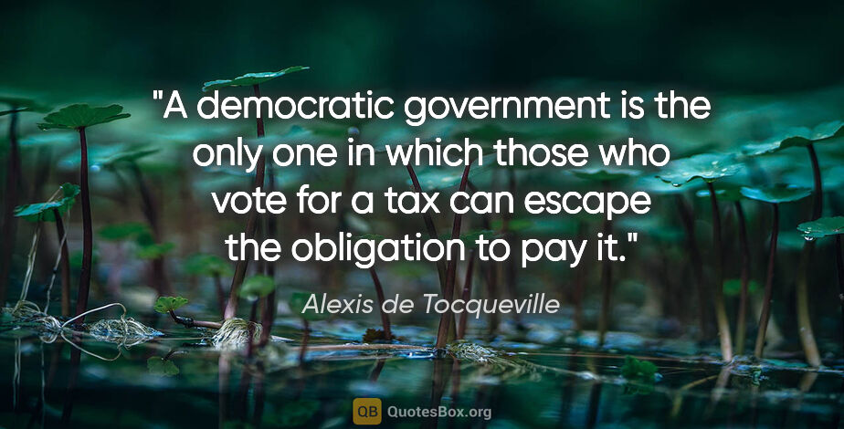 Alexis de Tocqueville quote: "A democratic government is the only one in which those who..."