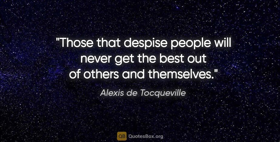 Alexis de Tocqueville quote: "Those that despise people will never get the best out of..."