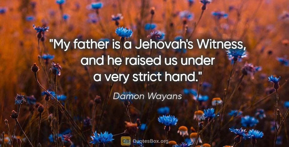 Damon Wayans quote: "My father is a Jehovah's Witness, and he raised us under a..."