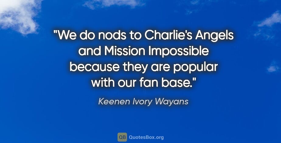 Keenen Ivory Wayans quote: "We do nods to Charlie's Angels and Mission Impossible because..."