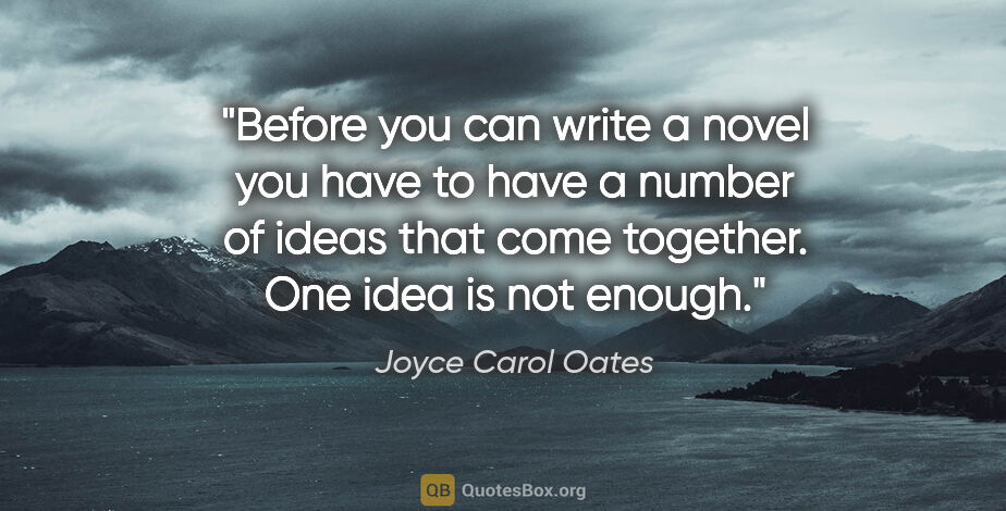 Joyce Carol Oates quote: "Before you can write a novel you have to have a number of..."
