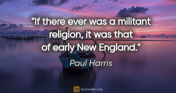 Paul Harris quote: "If there ever was a militant religion, it was that of early..."