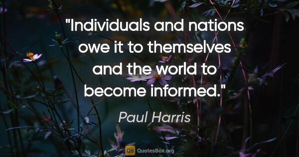 Paul Harris quote: "Individuals and nations owe it to themselves and the world to..."