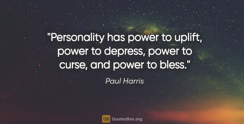 Paul Harris quote: "Personality has power to uplift, power to depress, power to..."