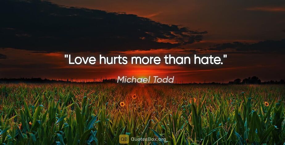 Michael Todd quote: "Love hurts more than hate."