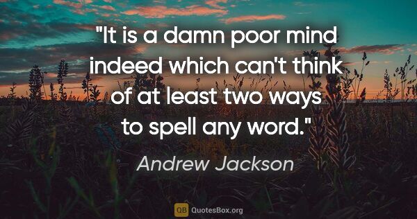 Andrew Jackson quote: "It is a damn poor mind indeed which can't think of at least..."