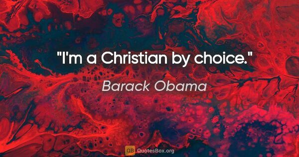 Barack Obama quote: "I'm a Christian by choice."