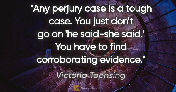 Victoria Toensing quote: "Any perjury case is a tough case. You just don't go on 'he..."