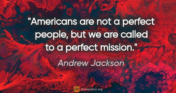 Andrew Jackson quote: "Americans are not a perfect people, but we are called to a..."