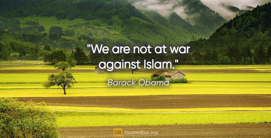 Barack Obama quote: "We are not at war against Islam."